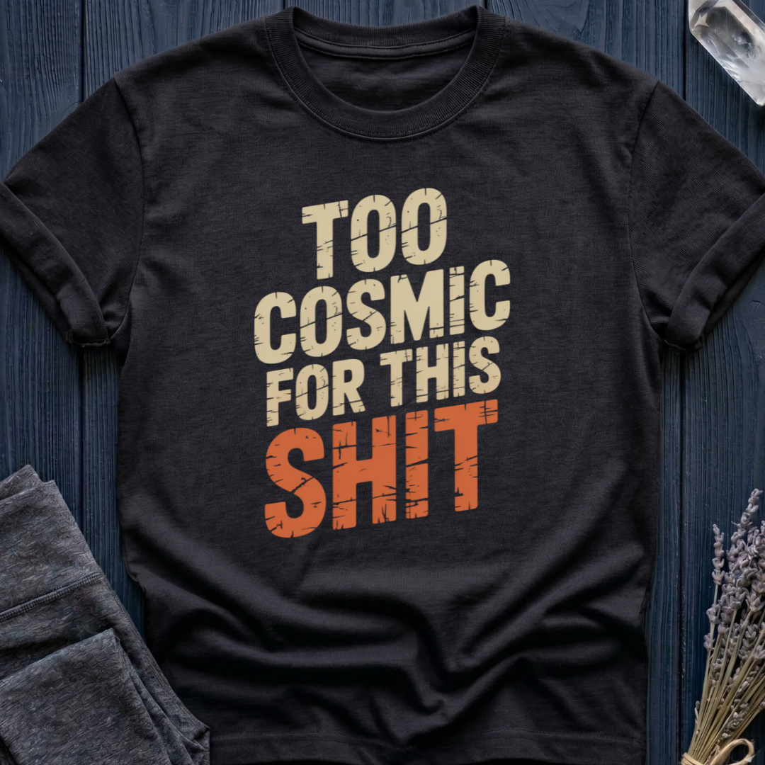 TOO COSMIC FOR THIS SHIT