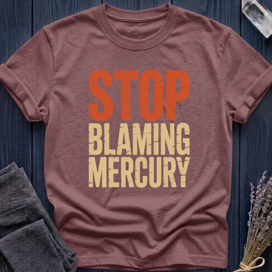 Stop Blaming Mercury T-Shirt