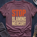 Stop Blaming Mercury T-Shirt
