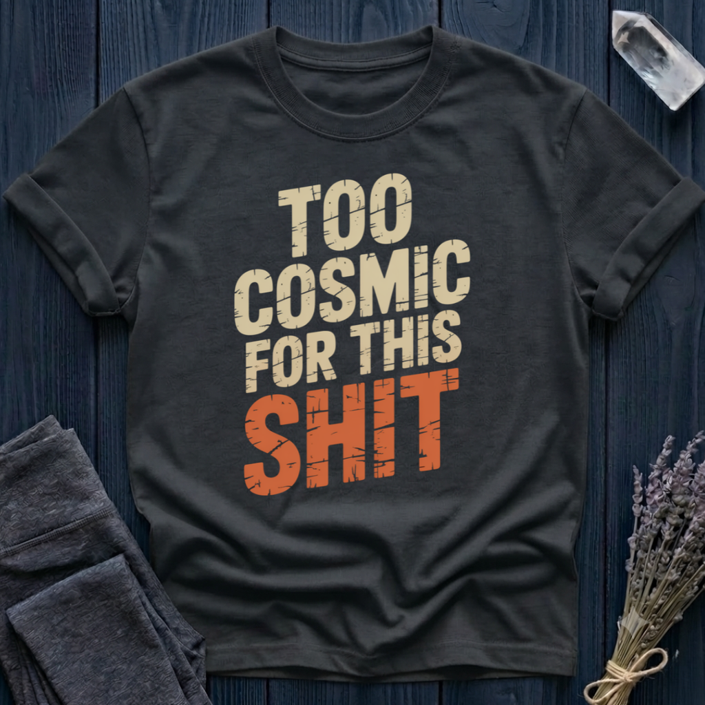 TOO COSMIC FOR THIS SHIT