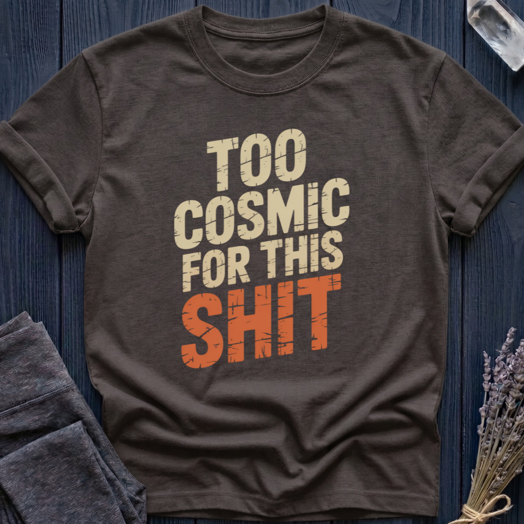 TOO COSMIC FOR THIS SHIT
